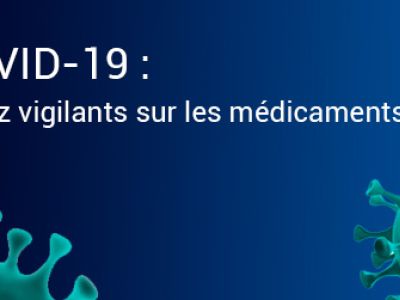 COVID-19 : soyez vigilants sur les médicaments